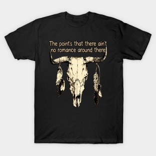 The Point's That There Ain't No Romance Around There Bull-Head Feathers T-Shirt